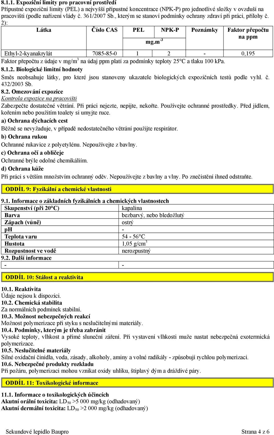 m -3 Ethyl-2-kyanakrylát 7085-85-0 1 2-0,195 Faktor přepočtu z údaje v mg/m 3 na údaj ppm platí za podmínky teploty 25 C a tlaku 100 kpa. 8.1.2. Biologické limitní hodnoty Směs neobsahuje látky, pro které jsou stanoveny ukazatele biologických expozičních testů podle vyhl.