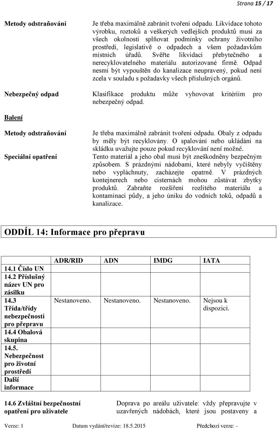 Svěřte likvidaci přebytečného a nerecyklovatelného materiálu autorizované firmě. Odpad nesmí být vypouštěn do kanalizace neupravený, pokud není zcela v souladu s požadavky všech příslušných orgánů.