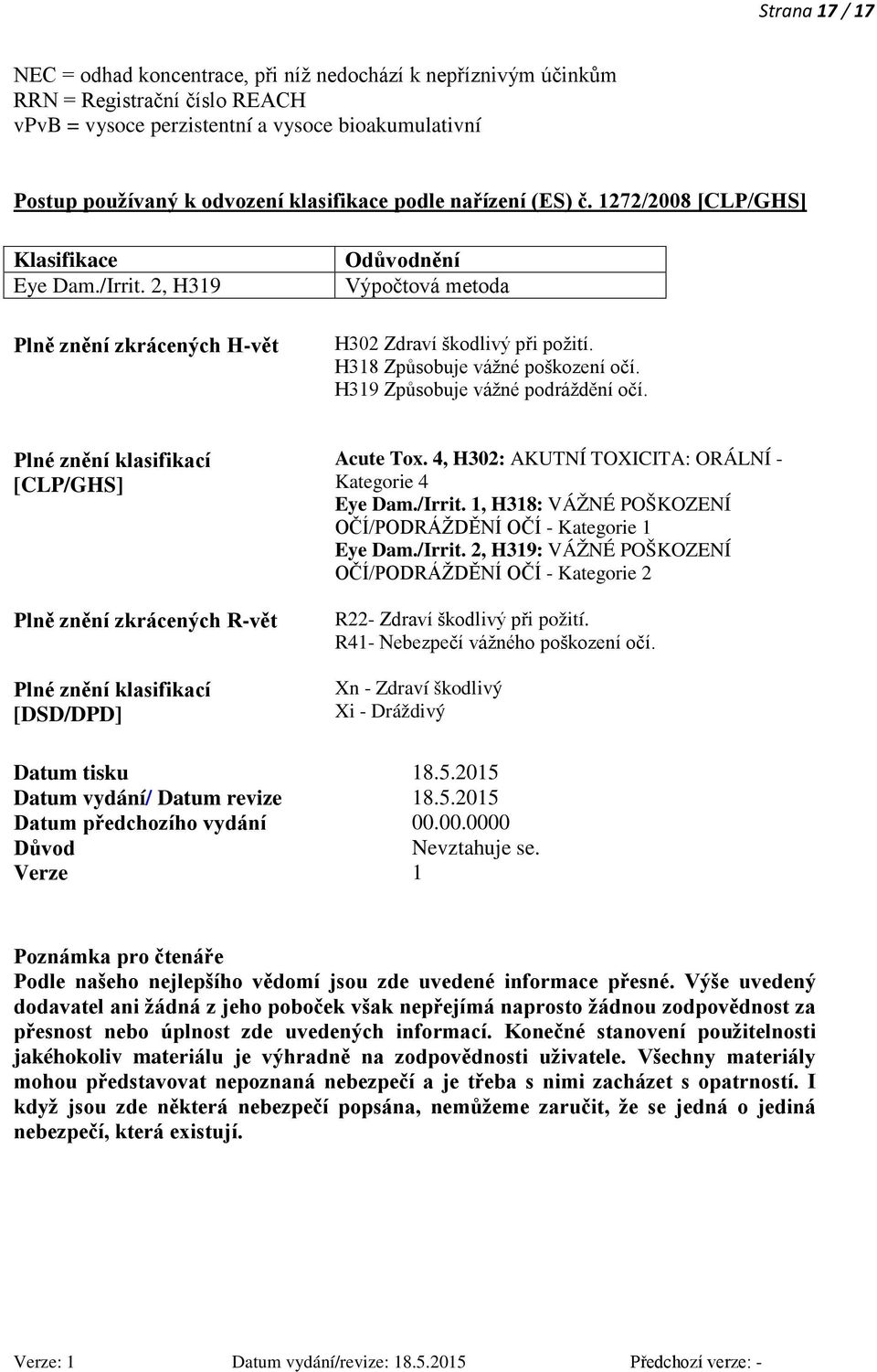 H318 Způsobuje vážné poškození očí. H319 Způsobuje vážné podráždění očí. Plné znění klasifikací [CLP/GHS] Plně znění zkrácených R-vět Plné znění klasifikací [DSD/DPD] Acute Tox.