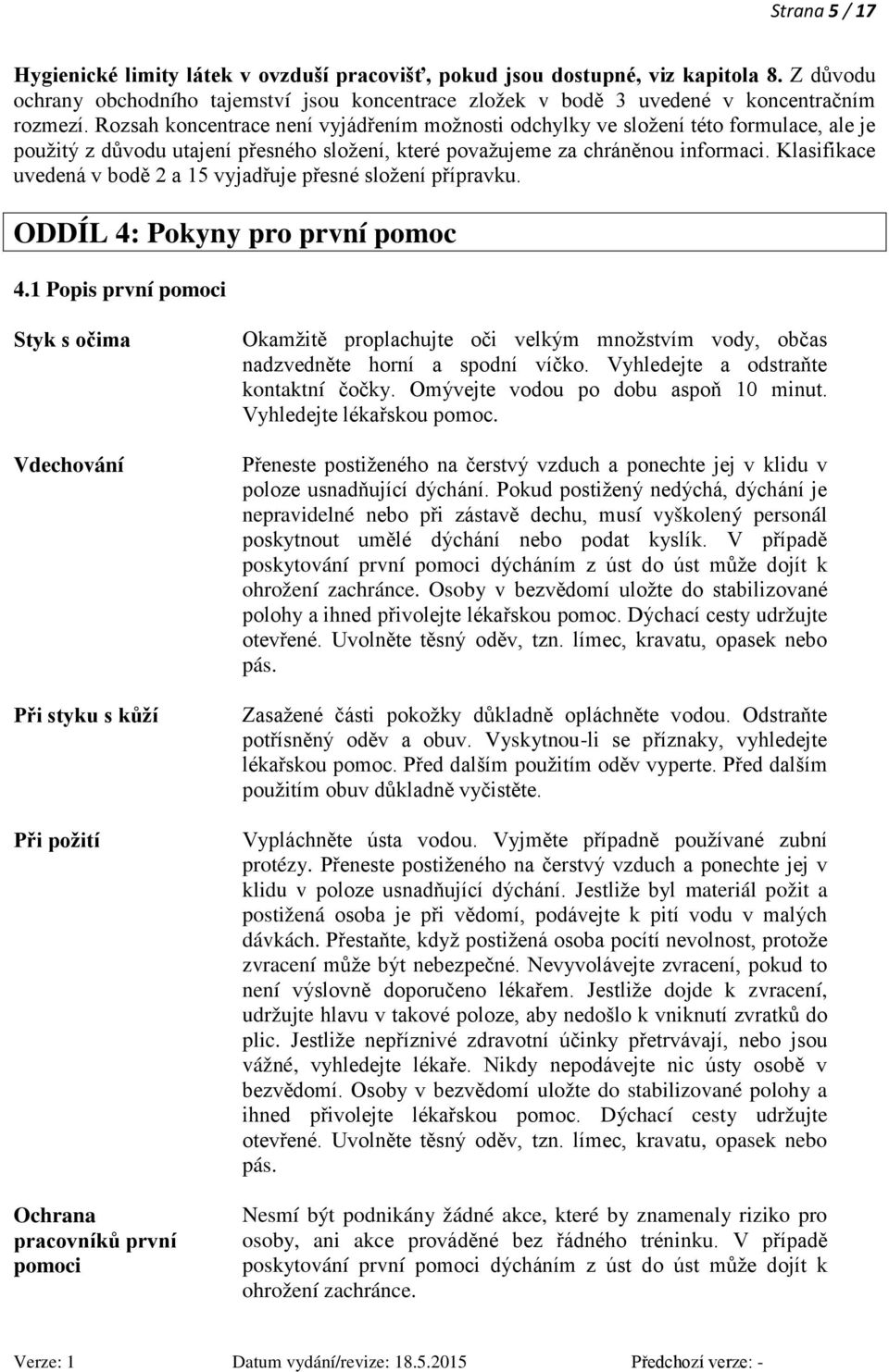 Klasifikace uvedená v bodě 2 a 15 vyjadřuje přesné složení přípravku. ODDÍL 4: Pokyny pro první pomoc 4.