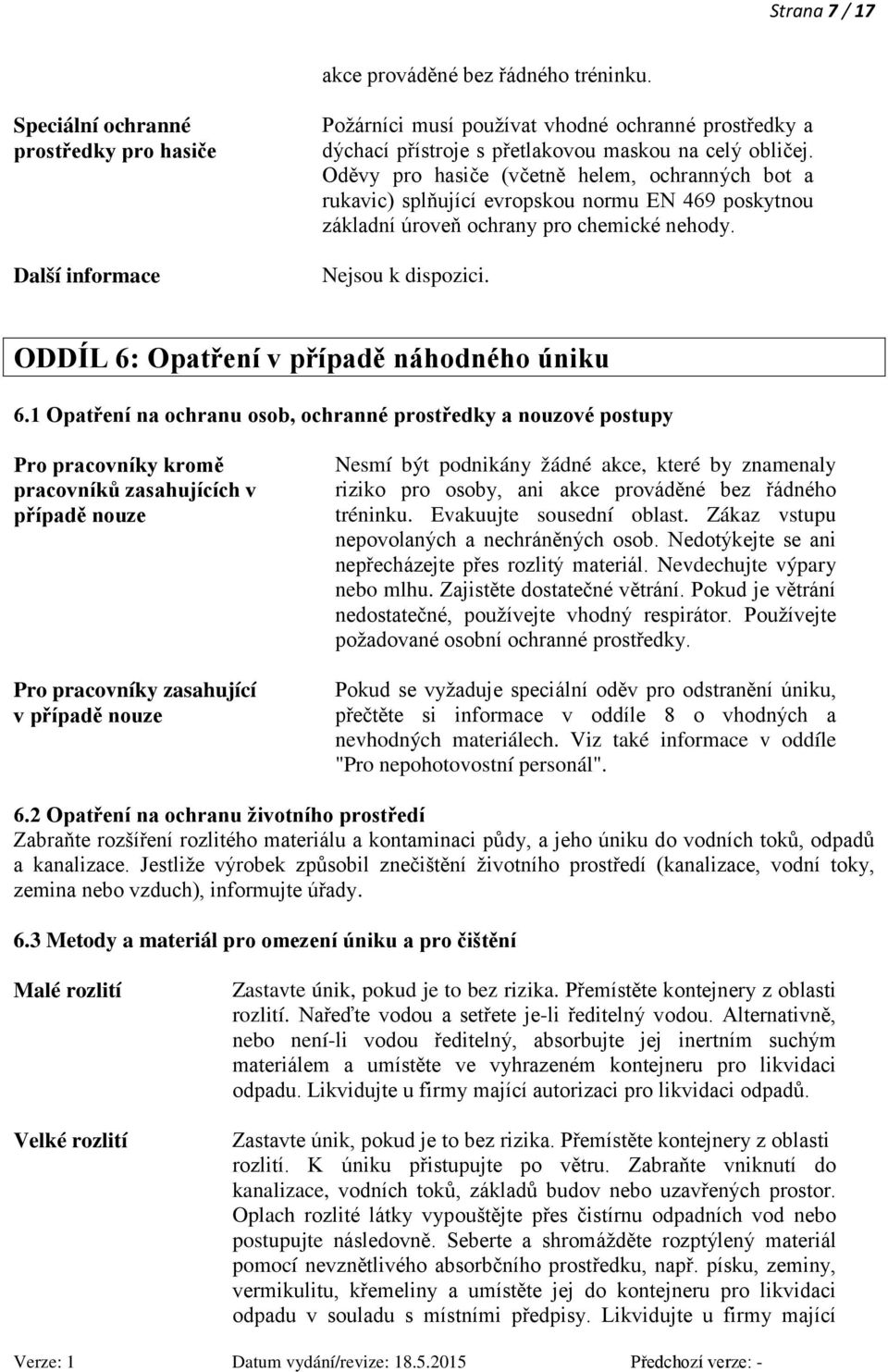 Oděvy pro hasiče (včetně helem, ochranných bot a rukavic) splňující evropskou normu EN 469 poskytnou základní úroveň ochrany pro chemické nehody. ODDÍL 6: Opatření v případě náhodného úniku 6.