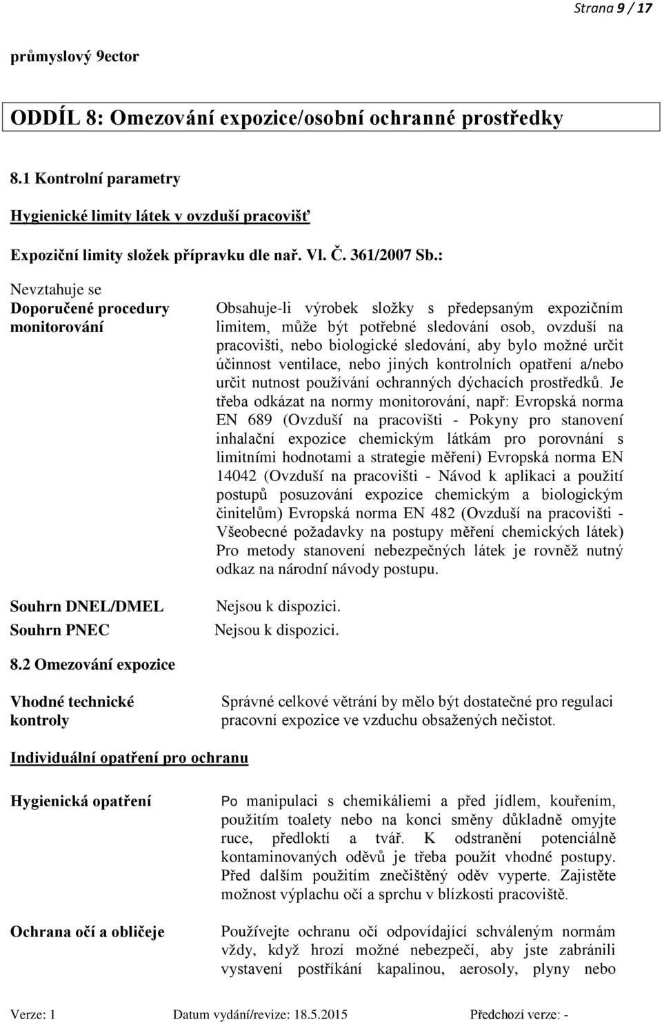 : Nevztahuje se Doporučené procedury monitorování Souhrn DNEL/DMEL Souhrn PNEC Obsahuje-li výrobek složky s předepsaným expozičním limitem, může být potřebné sledování osob, ovzduší na pracovišti,