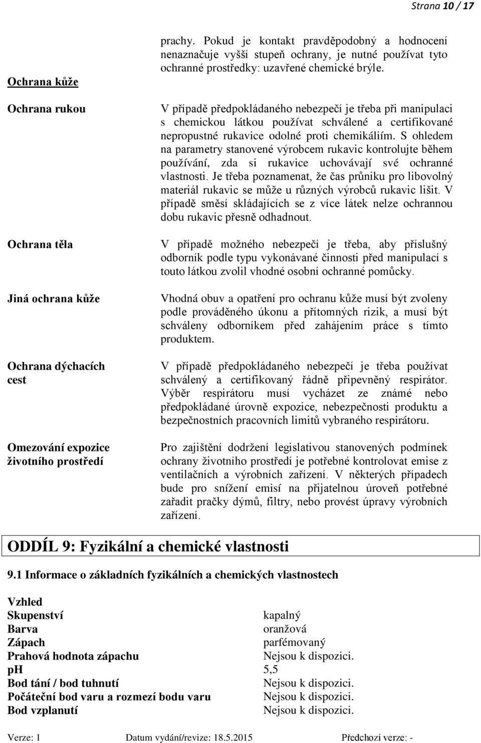 V případě předpokládaného nebezpečí je třeba při manipulaci s chemickou látkou používat schválené a certifikované nepropustné rukavice odolné proti chemikáliím.