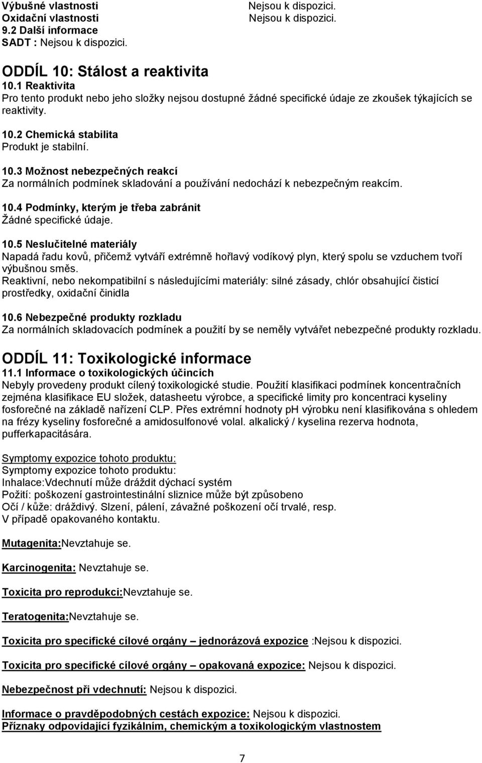 2 Chemická stabilita Produkt je stabilní. 10.3 Možnost nebezpečných reakcí Za normálních podmínek skladování a používání nedochází k nebezpečným reakcím. 10.4 Podmínky, kterým je třeba zabránit Žádné specifické údaje.