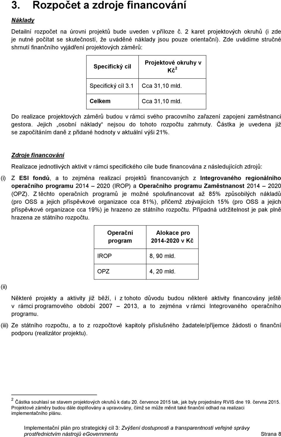 Cca 31,10 mld. D realizace prjektvých záměrů budu v rámci svéh pracvníh zařazení zapjeni zaměstnanci gestra. Jejich sbní náklady nejsu d tht rzpčtu zahrnuty.