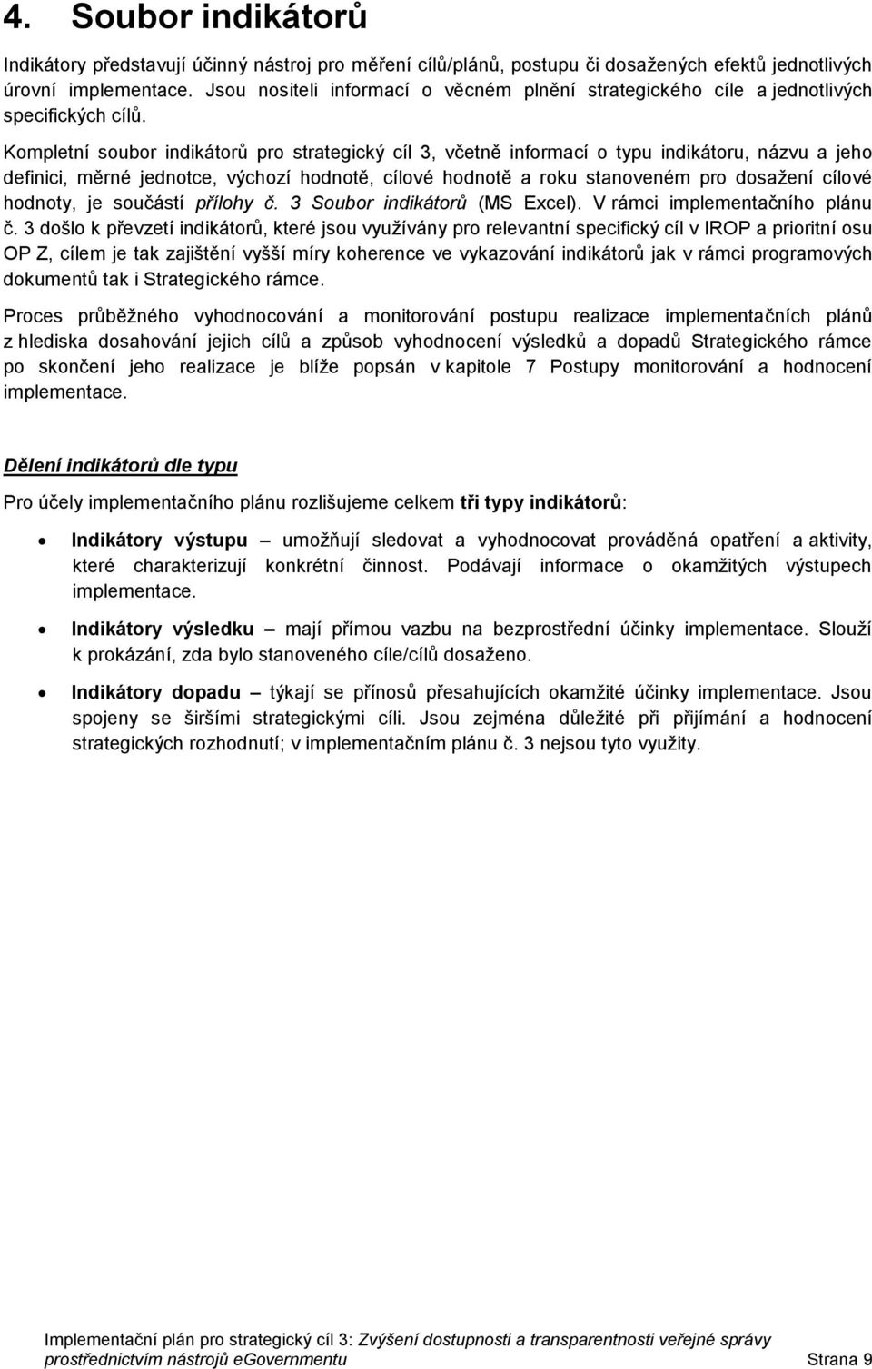 Kmpletní subr indikátrů pr strategický cíl 3, včetně infrmací typu indikátru, názvu a jeh definici, měrné jedntce, výchzí hdntě, cílvé hdntě a rku stanveném pr dsažení cílvé hdnty, je sučástí přílhy