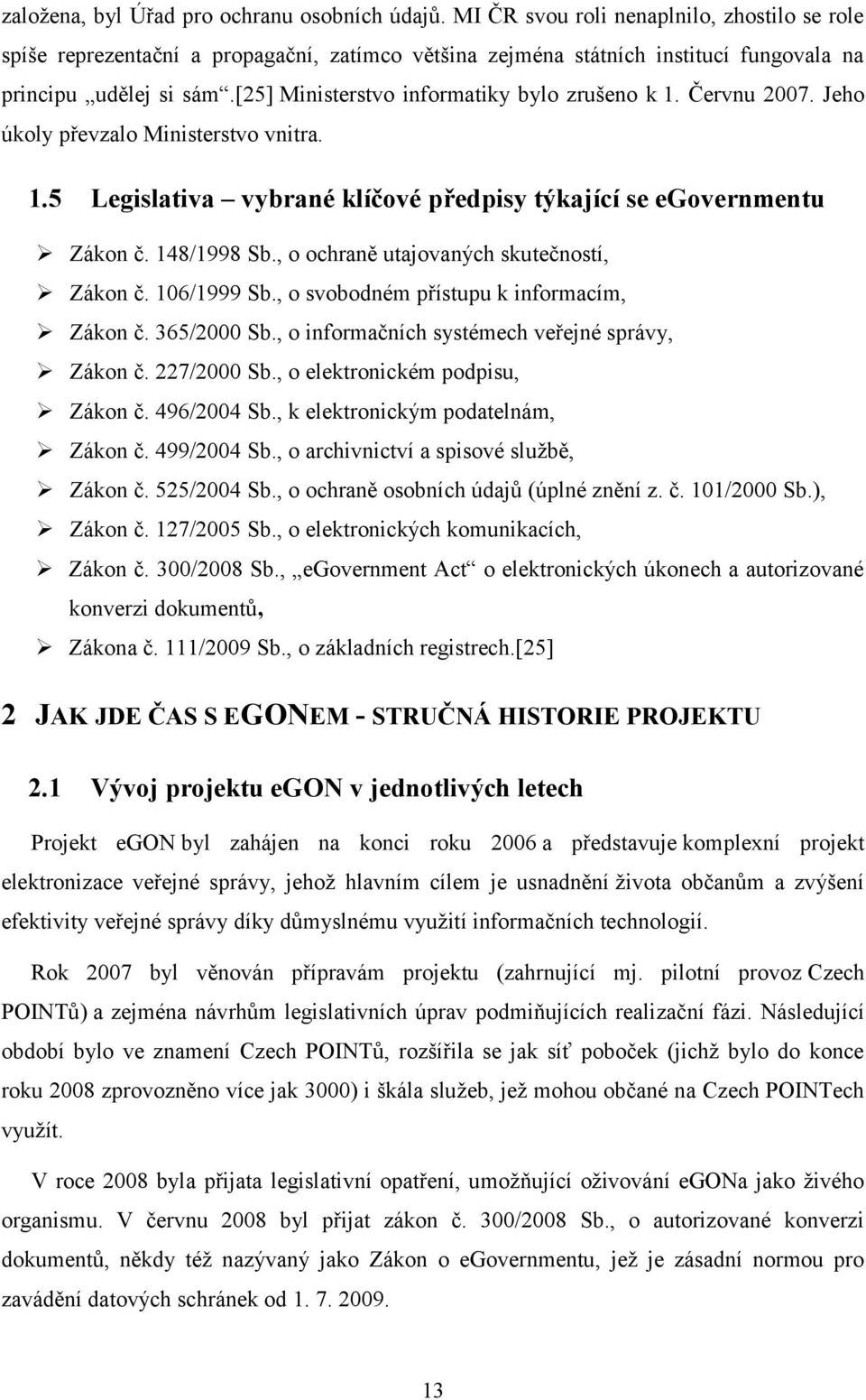 [25] Ministerstvo informatiky bylo zrušeno k 1. Červnu 2007. Jeho úkoly převzalo Ministerstvo vnitra. 1.5 Legislativa vybrané klíčové předpisy týkající se egovernmentu Zákon č. 148/1998 Sb.