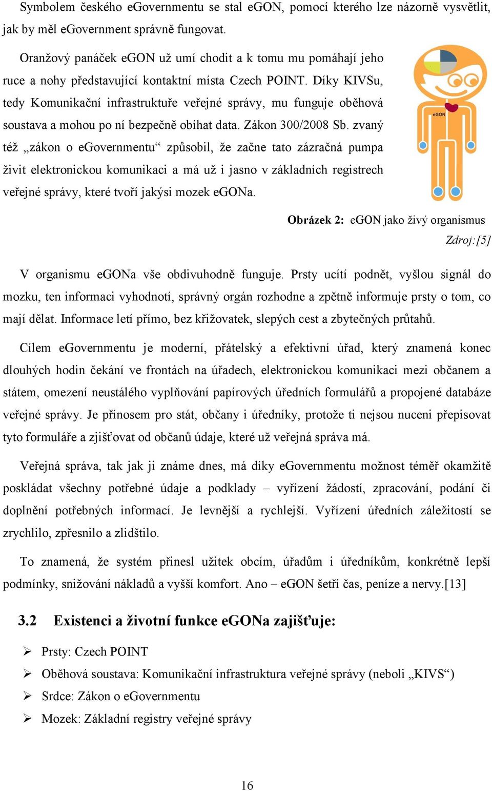 Díky KIVSu, tedy Komunikační infrastruktuře veřejné správy, mu funguje oběhová soustava a mohou po ní bezpečně obíhat data. Zákon 300/2008 Sb.