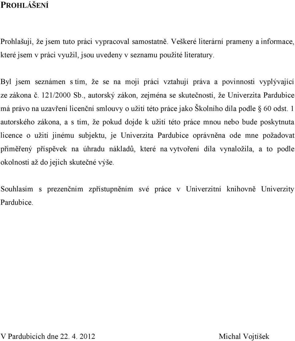 , autorský zákon, zejména se skutečností, že Univerzita Pardubice má právo na uzavření licenční smlouvy o užití této práce jako Školního díla podle 60 odst.