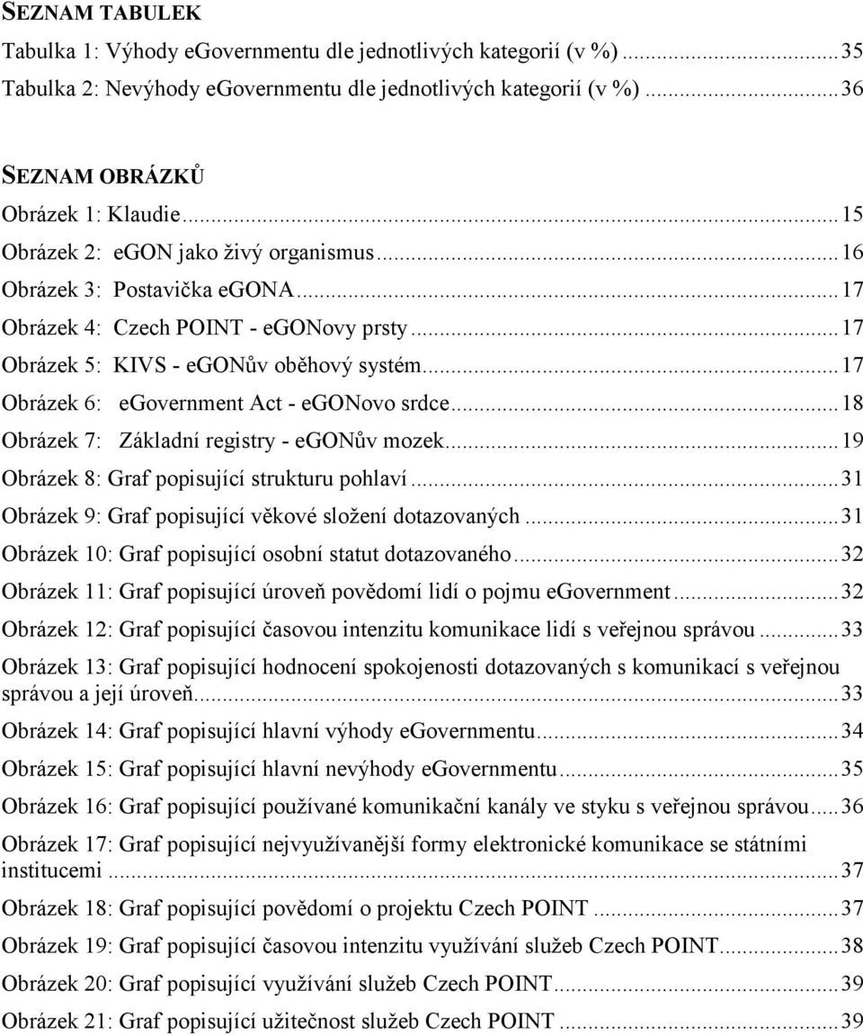 .. 17 Obrázek 6: egovernment Act - egonovo srdce... 18 Obrázek 7: Základní registry - egonův mozek... 19 Obrázek 8: Graf popisující strukturu pohlaví.