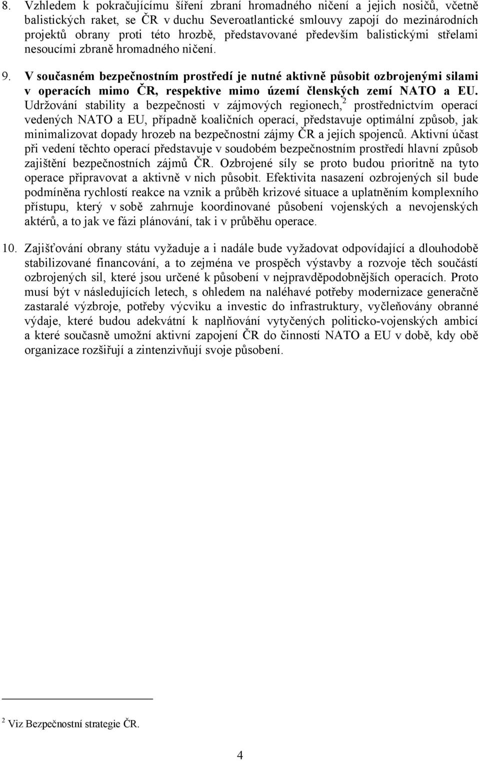 V současném bezpečnostním prostředí je nutné aktivně působit ozbrojenými silami v operacích mimo ČR, respektive mimo území členských zemí NATO a EU.
