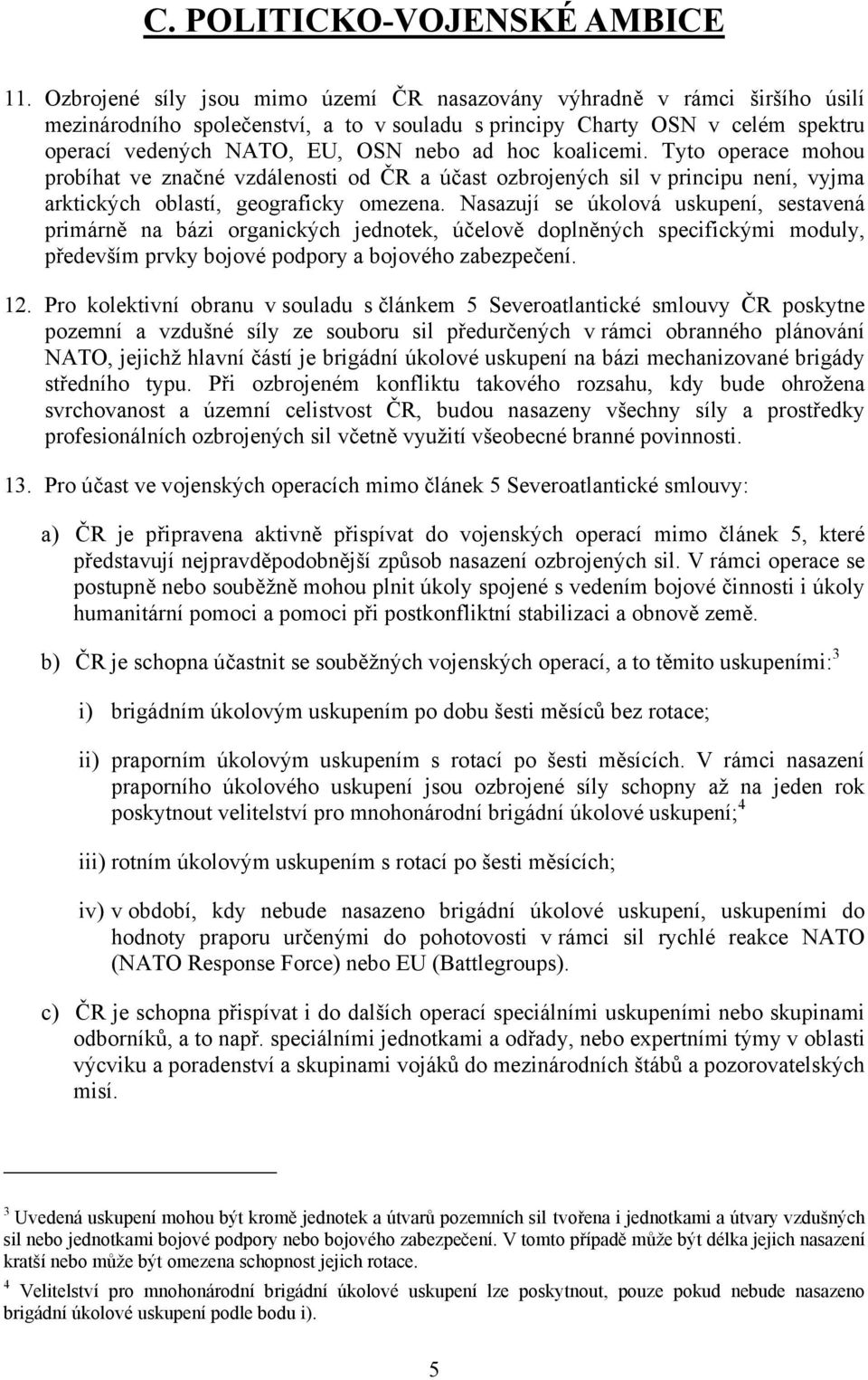 koalicemi. Tyto operace mohou probíhat ve značné vzdálenosti od ČR a účast ozbrojených sil v principu není, vyjma arktických oblastí, geograficky omezena.