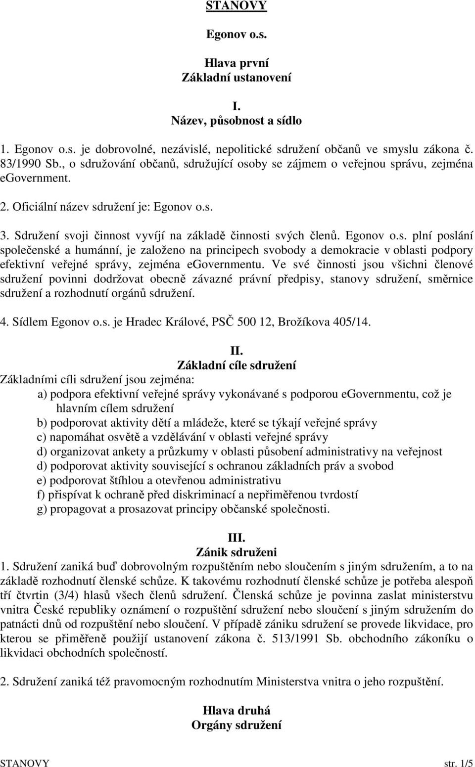 Egonov o.s. plní poslání společenské a humánní, je založeno na principech svobody a demokracie v oblasti podpory efektivní veřejné správy, zejména egovernmentu.