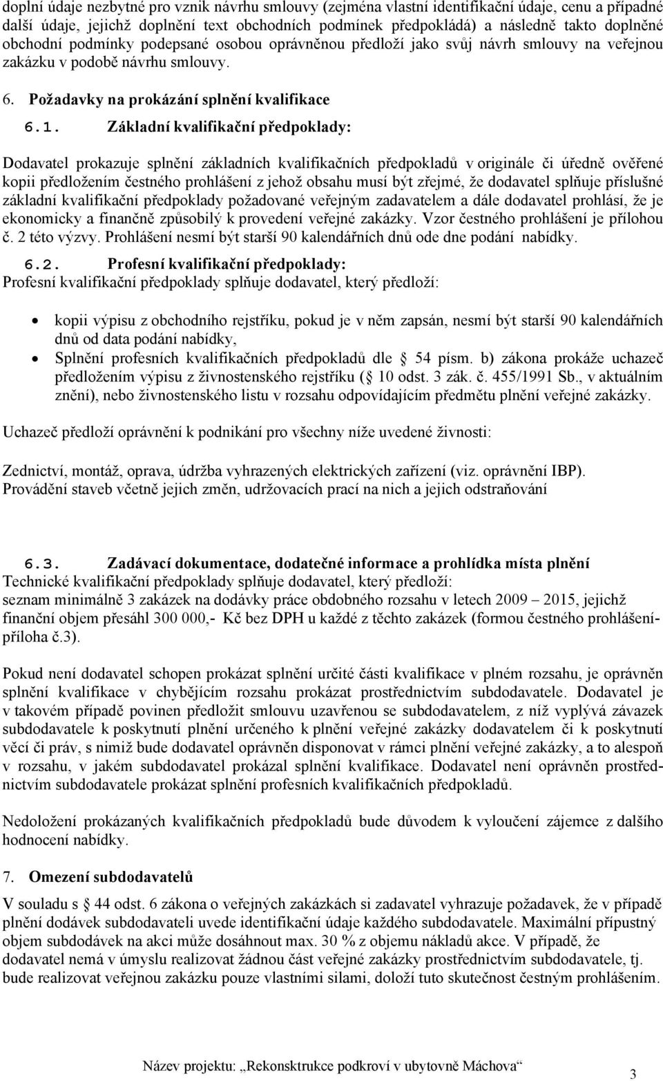 Základní kvalifikační předpoklady: Dodavatel prokazuje splnění základních kvalifikačních předpokladů v originále či úředně ověřené kopii předložením čestného prohlášení z jehož obsahu musí být