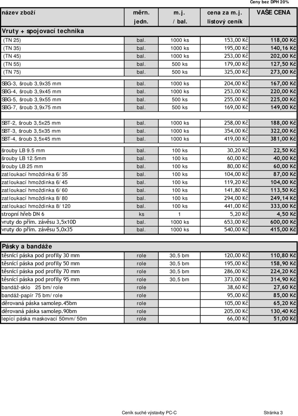 1000 ks 253,00 Kč 220,00 Kč SBG-5, šroub 3,9x55 mm bal. 500 ks 255,00 Kč 225,00 Kč SBG-7, šroub 3,9x75 mm bal. 500 ks 169,00 Kč 149,00 Kč SBT-2, šroub 3,5x25 mm bal.