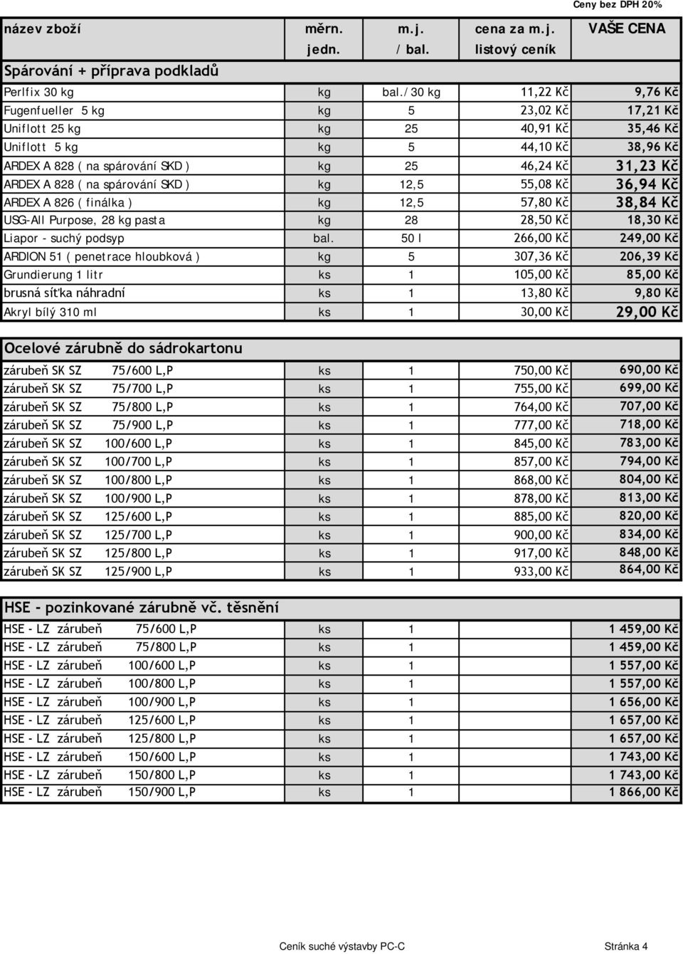 ARDEX A 828 ( na spárování SKD ) kg 12,5 55,08 Kč 36,94 Kč ARDEX A 826 ( finálka ) kg 12,5 57,80 Kč 38,84 Kč USG-All Purpose, 28 kg pasta kg 28 28,50 Kč 18,30 Kč Liapor - suchý podsyp bal.