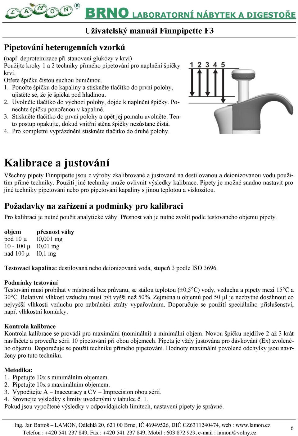 Ponořte špičku do kapaliny a stiskněte tlačítko do první polohy, ujistěte se, že je špička pod hladinou. 2. Uvolněte tlačítko do výchozí polohy, dojde k naplnění špičky.