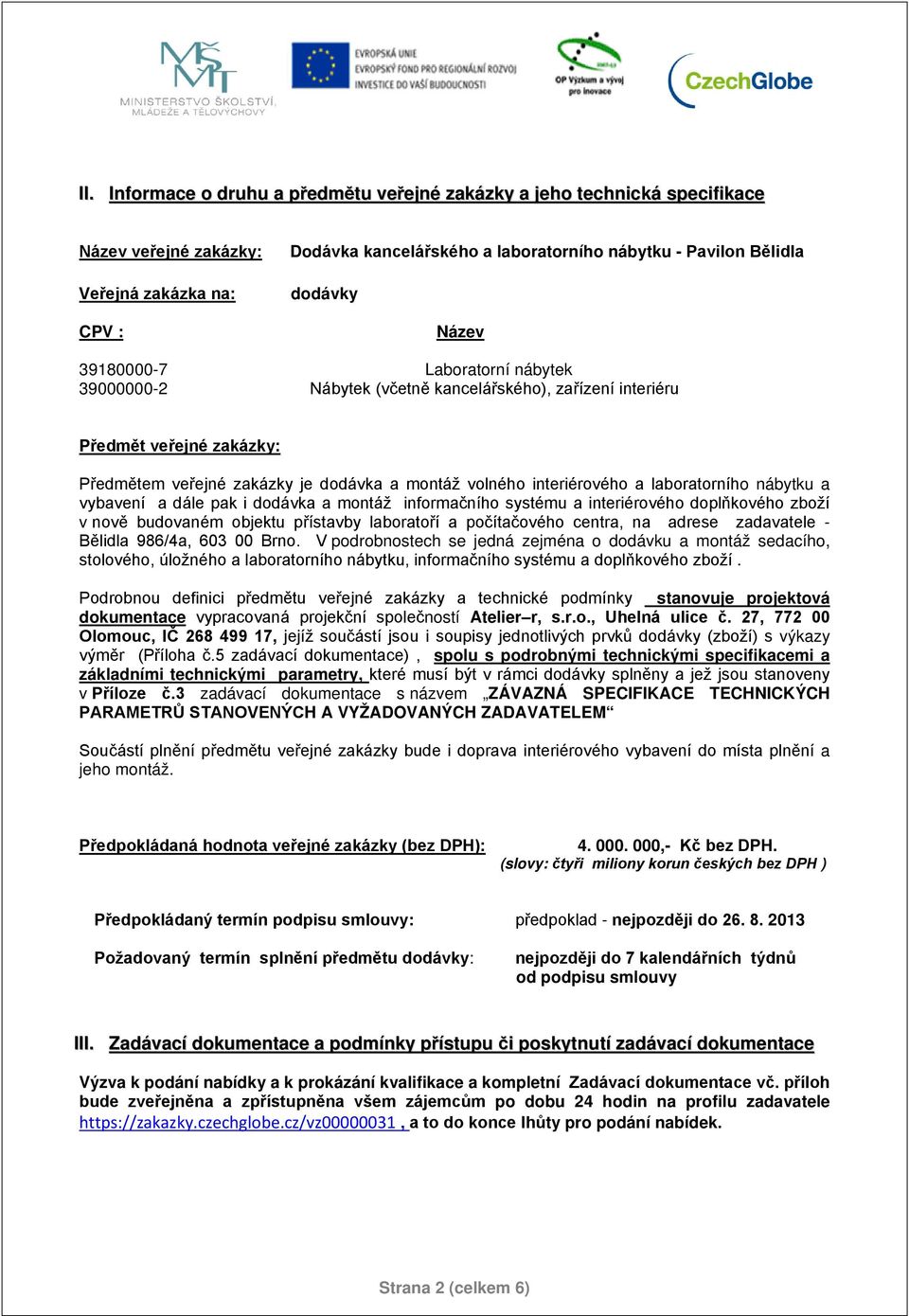 laboratorního nábytku a vybavení a dále pak i dodávka a montáž informačního systému a interiérového doplňkového zboží v nově budovaném objektu přístavby laboratoří a počítačového centra, na adrese