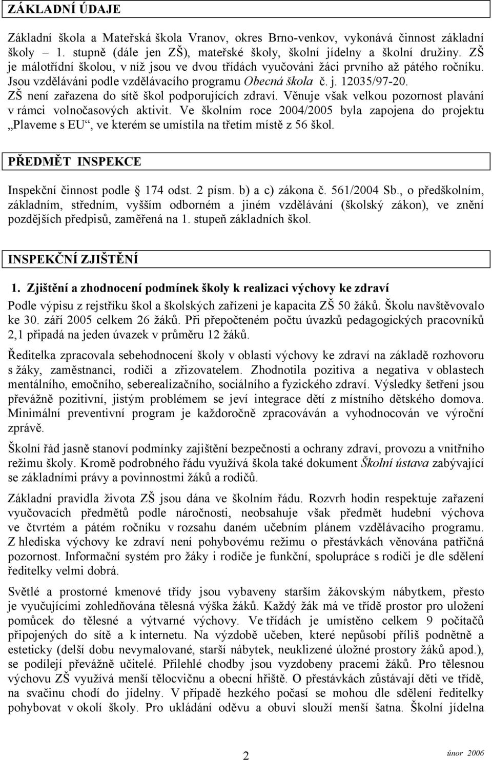 ZŠ není zařazena do sítě škol podporujících zdraví. Věnuje však velkou pozornost plavání v rámci volnočasových aktivit.