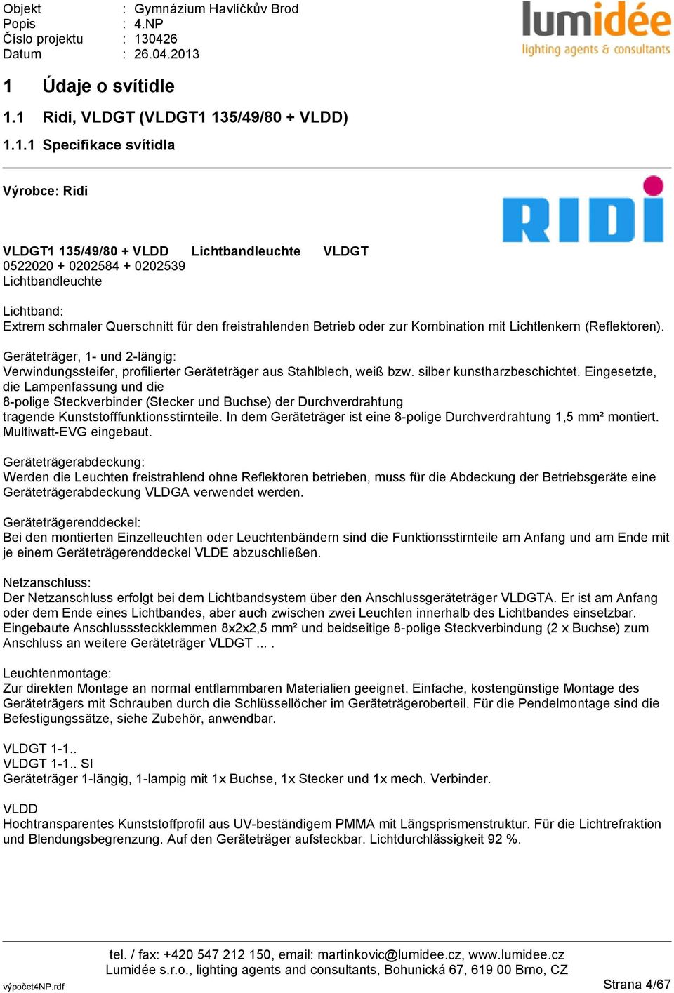 Geräteträger, 1- und 2-längig: Verwindungssteifer, profilierter Geräteträger aus Stahlblech, weiß bzw. silber kunstharzbeschichtet.