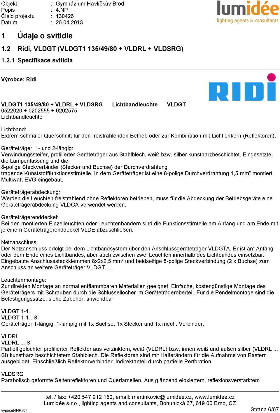 1 Specifikace svítidla Výrobce: Ridi VLDGT1 135/49/80 + VLDRL + VLDSRG Lichtbandleuchte VLDGT 0522020 + 0202555 + 0202575 Lichtbandleuchte Lichtband: Extrem schmaler Querschnitt für den