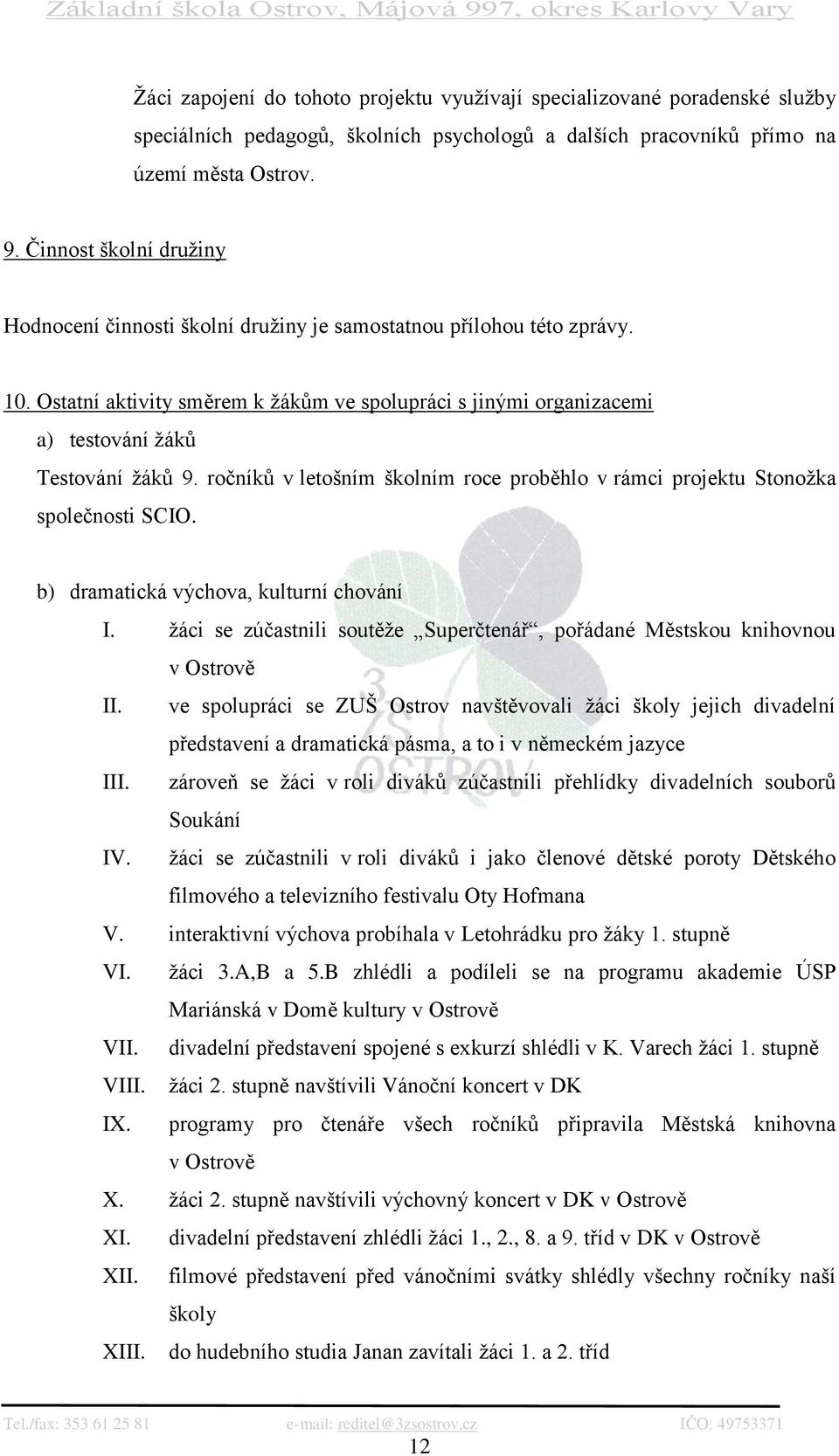 Ostatní aktivity směrem k ţákům ve spolupráci s jinými organizacemi a) testování ţáků Testování ţáků 9. ročníků v letošním školním roce proběhlo v rámci projektu Stonoţka společnosti SCIO.