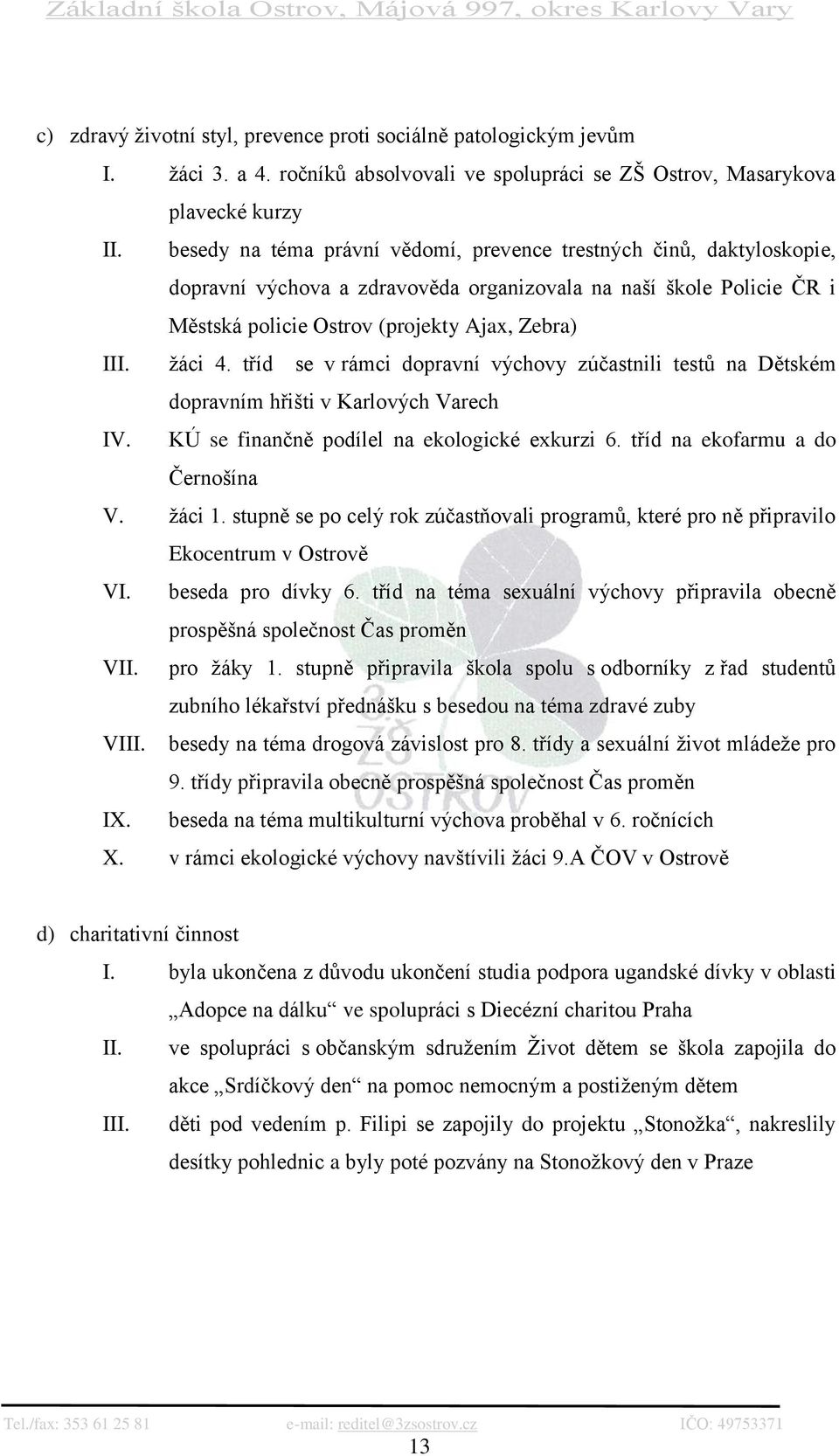 tříd se v rámci dopravní výchovy zúčastnili testů na Dětském dopravním hřišti v Karlových Varech IV. KÚ se finančně podílel na ekologické exkurzi 6. tříd na ekofarmu a do Černošína V. ţáci 1.