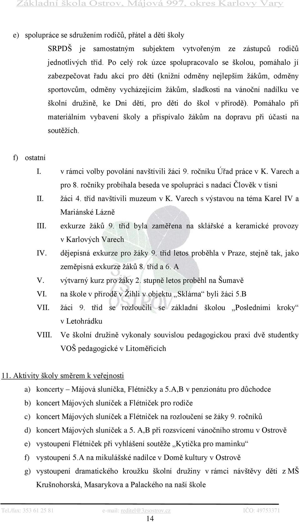 školní druţině, ke Dni dětí, pro děti do škol v přírodě). Pomáhalo při materiálním vybavení školy a přispívalo ţákům na dopravu při účasti na soutěţích. f) ostatní I.