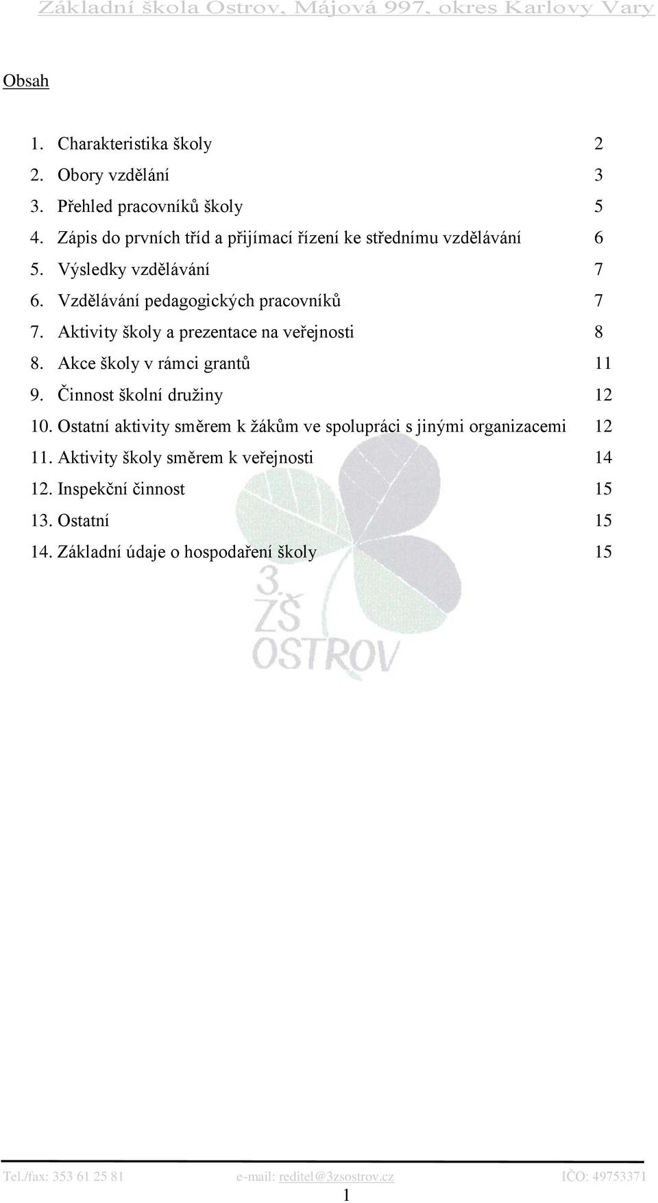 Vzdělávání pedagogických pracovníků 7 7. Aktivity školy a prezentace na veřejnosti 8 8. Akce školy v rámci grantů 11 9.