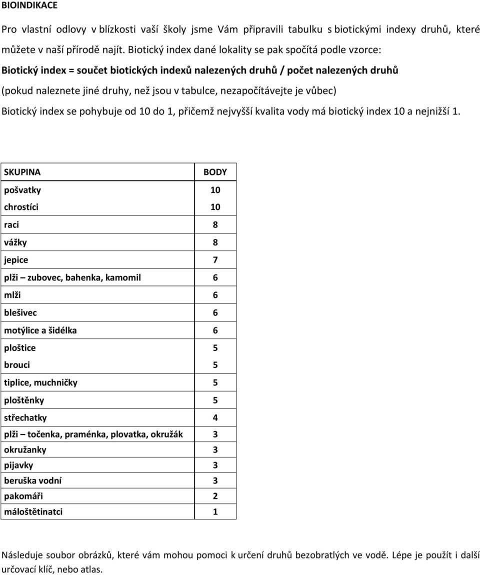 nezapočítávejte je vůbec) Biotický index se pohybuje od 10 do 1, přičemž nejvyšší kvalita vody má biotický index 10 a nejnižší 1.