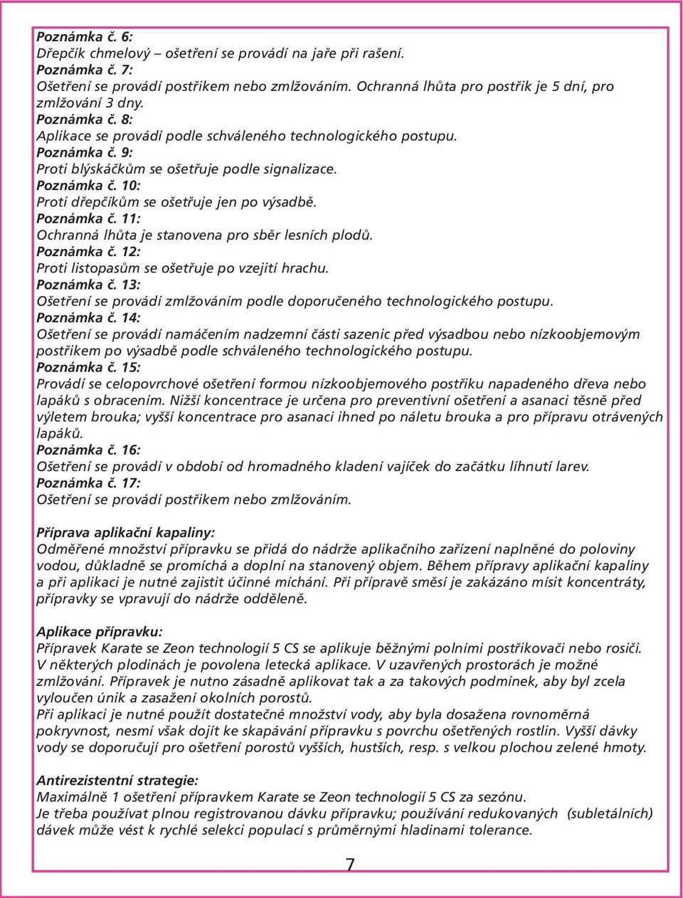 Poznámka č. 11: Ochranná lhůta je stanovena pro sběr lesních plodů. Poznámka č. 12: Proti listopasům se ošetřuje po vzejití hrachu. Poznámka č. 13: Ošetření se provádí zmlžováním podle doporučeného technologického postupu.