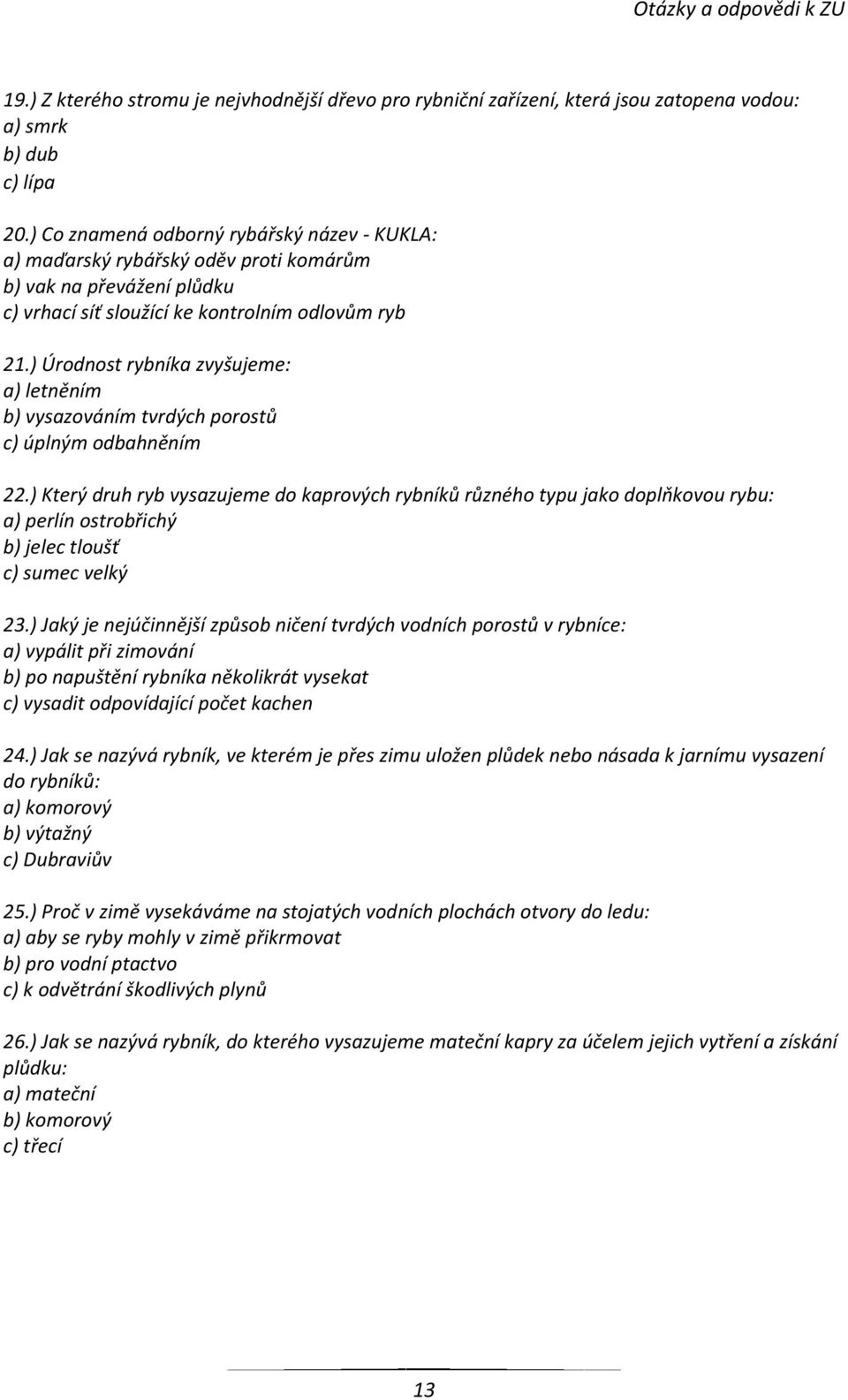 ) Úrodnost rybníka zvyšujeme: a) letněním b) vysazováním tvrdých porostů c) úplným odbahněním 22.