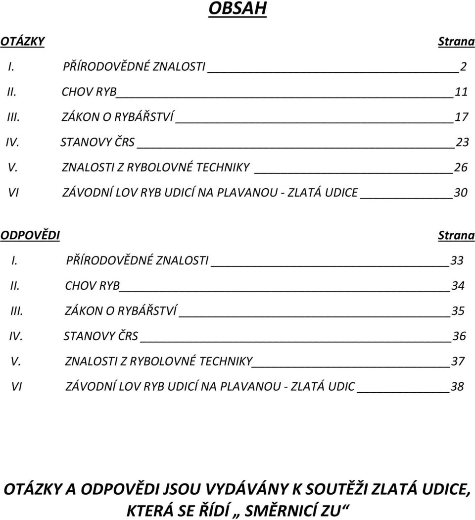 PŘÍRODOVĚDNÉ ZNALOSTI 33 II. III. IV. CHOV RYB 34 ZÁKON O RYBÁŘSTVÍ 35 STANOVY ČRS 36 V.