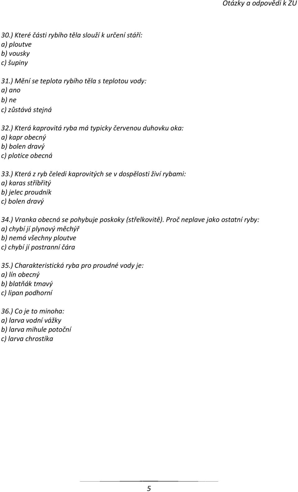 ) Která z ryb čeledi kaprovitých se v dospělosti živí rybami: a) karas stříbřitý b) jelec proudník c) bolen dravý 34.) Vranka obecná se pohybuje poskoky (střelkovitě).