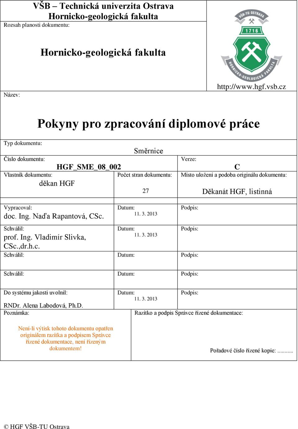 Vypracoval: doc. Ing. Naďa Rapantová, CSc. Datum: 11. 3. 2013 Podpis: Schválil: prof. Ing. Vladimír Slivka, CSc.,dr.h.c. Datum: 11. 3. 2013 Podpis: Schválil: Datum: Podpis: Schválil: Datum: Podpis: Do systému jakosti uvolnil: RNDr.