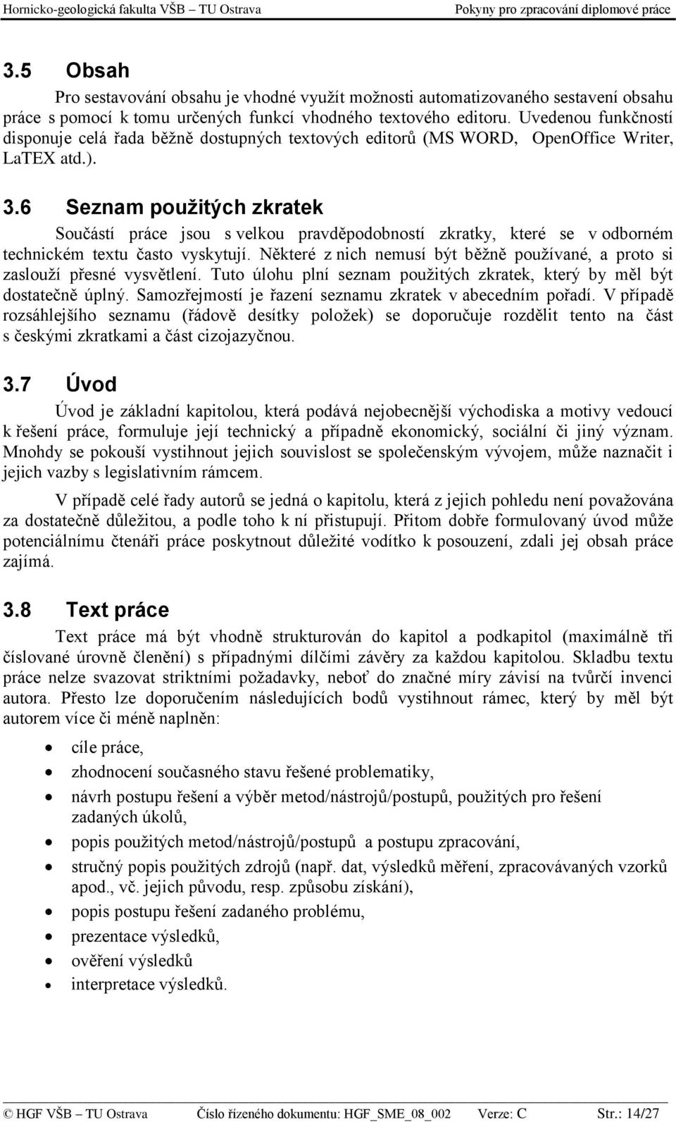 6 Seznam použitých zkratek Součástí práce jsou s velkou pravděpodobností zkratky, které se v odborném technickém textu často vyskytují.