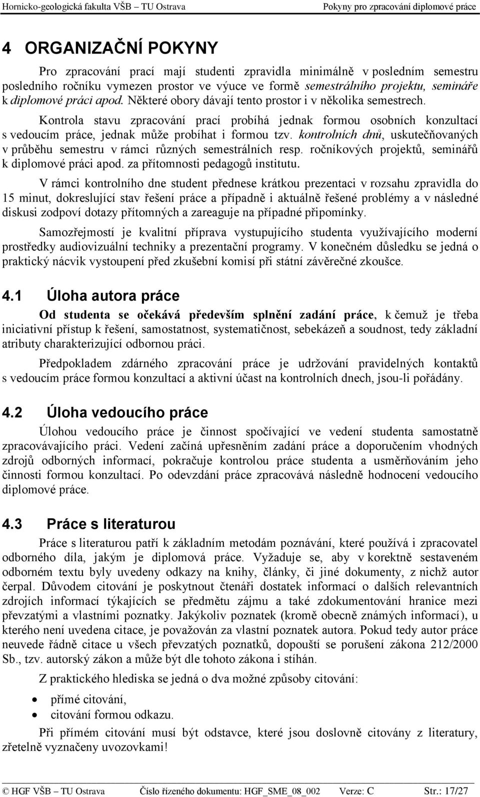 kontrolních dnů, uskutečňovaných v průběhu semestru v rámci různých semestrálních resp. ročníkových projektů, seminářů k diplomové práci apod. za přítomnosti pedagogů institutu.