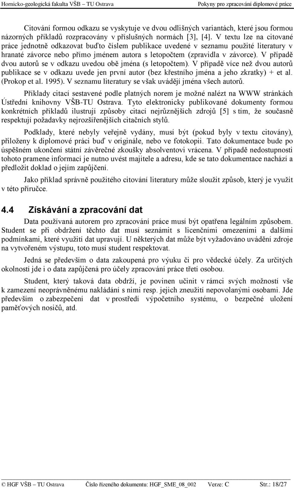 V případě dvou autorů se v odkazu uvedou obě jména (s letopočtem). V případě více než dvou autorů publikace se v odkazu uvede jen první autor (bez křestního jména a jeho zkratky) + et al.