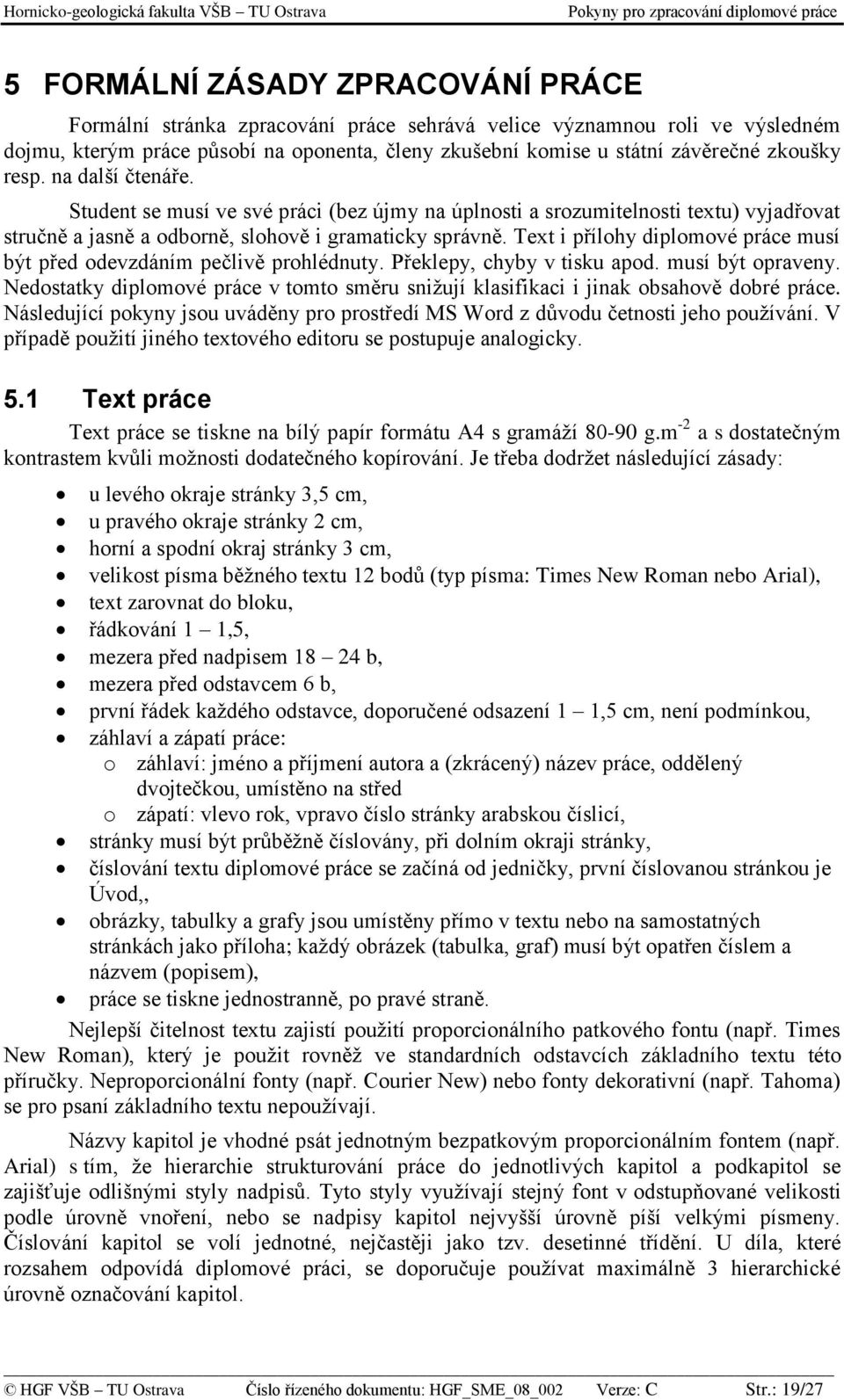 Text i přílohy diplomové práce musí být před odevzdáním pečlivě prohlédnuty. Překlepy, chyby v tisku apod. musí být opraveny.