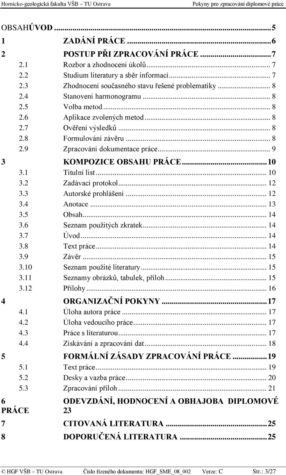 .. 9 3 KOMPOZICE OBSAHU PRÁCE... 10 3.1 Titulní list... 10 3.2 Zadávací protokol... 12 3.3 Autorské prohlášení... 12 3.4 Anotace... 13 3.5 Obsah... 14 3.6 Seznam použitých zkratek... 14 3.7 Úvod.