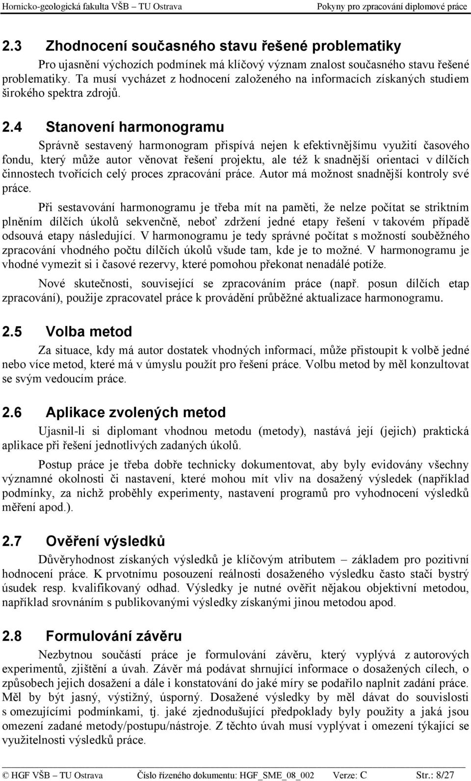 4 Stanovení harmonogramu Správně sestavený harmonogram přispívá nejen k efektivnějšímu využití časového fondu, který může autor věnovat řešení projektu, ale též k snadnější orientaci v dílčích