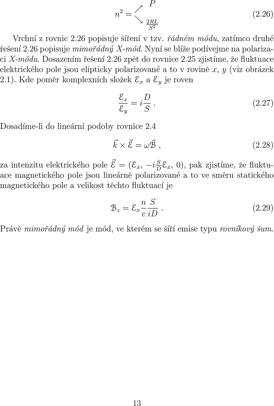 Kde poměr komplexních složek E x a E y je roven Dosadíme-li do lineární podoby rovnice 2.4 E x E y = i D S. (2.27) k E = ω B, (2.