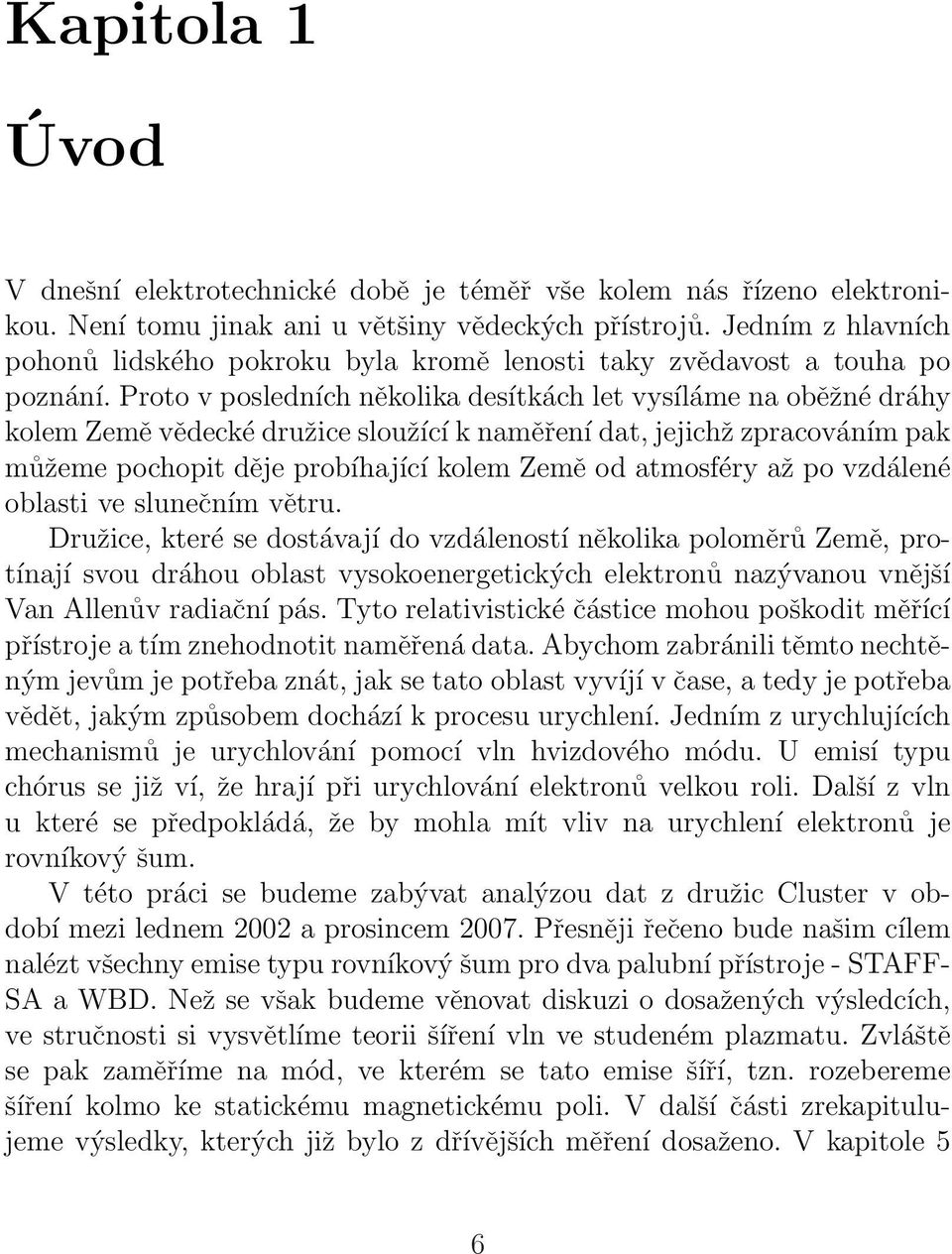 Proto v posledních několika desítkách let vysíláme na oběžné dráhy kolem Země vědecké družice sloužící k naměření dat, jejichž zpracováním pak můžeme pochopit děje probíhající kolem Země od atmosféry