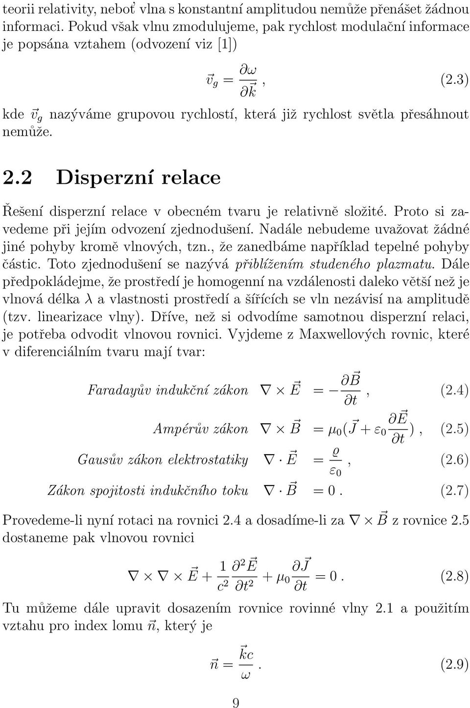 2.2 Disperzní relace Řešení disperzní relace v obecném tvaru je relativně složité. Proto si zavedeme při jejím odvození zjednodušení. Nadále nebudeme uvažovat žádné jiné pohyby kromě vlnových, tzn.