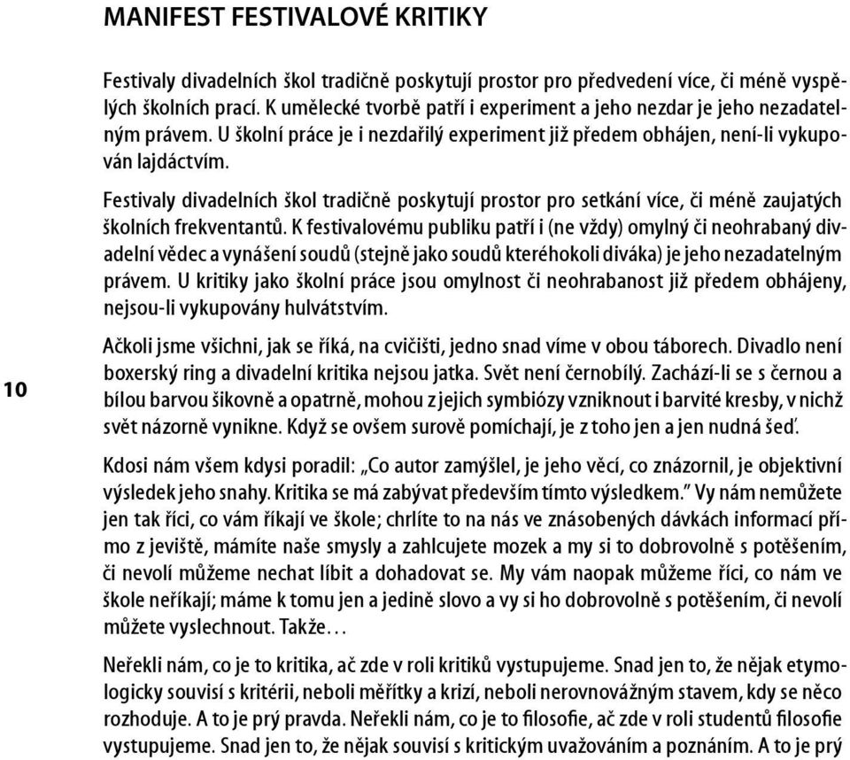 Festivaly divadelních škol tradičně poskytují prostor pro setkání více, či méně zaujatých školních frekventantů.