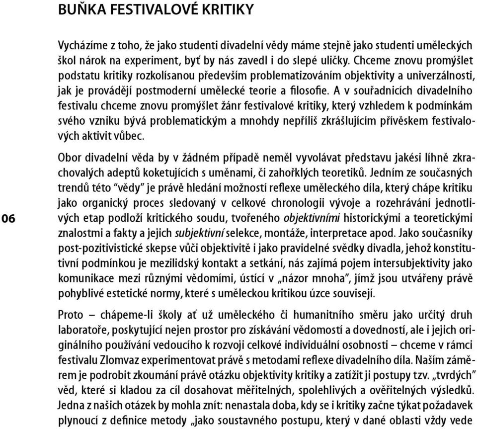 A v souřadnicích divadelního festivalu chceme znovu promýšlet žánr festivalové kritiky, který vzhledem k podmínkám svého vzniku bývá problematickým a mnohdy nepříliš zkrášlujícím přívěskem