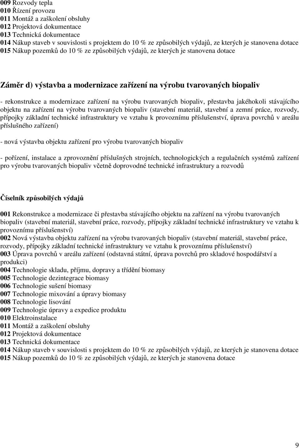 modernizace zařízení na výrobu tvarovaných biopaliv, přestavba jakéhokoli stávajícího objektu na zařízení na výrobu tvarovaných biopaliv (stavební materiál, stavební a zemní práce, rozvody, přípojky