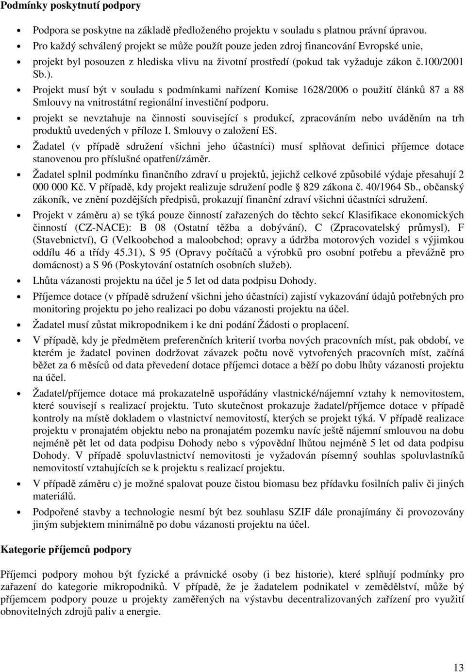 Projekt musí být v souladu s podmínkami nařízení Komise 1628/2006 o použití článků 87 a 88 Smlouvy na vnitrostátní regionální investiční podporu.