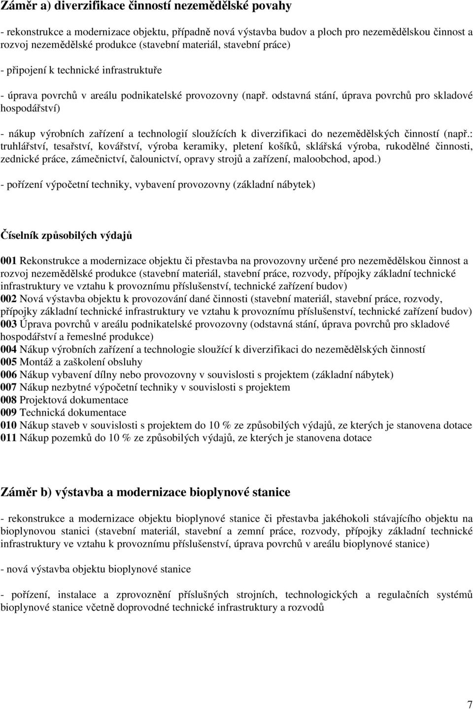 odstavná stání, úprava povrchů pro skladové hospodářství) - nákup výrobních zařízení a technologií sloužících k diverzifikaci do nezemědělských činností (např.