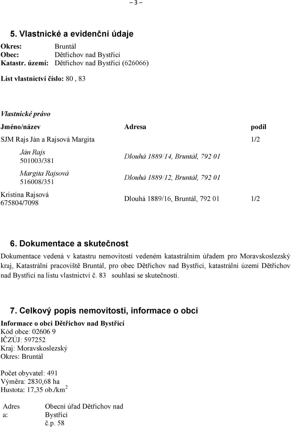 Kristína Rajsová 675804/7098 Dlouhá 1889/14, Bruntál, 792 01 Dlouhá 1889/12, Bruntál, 792 01 Dlouhá 1889/16, Bruntál, 792 01 1/2 6.